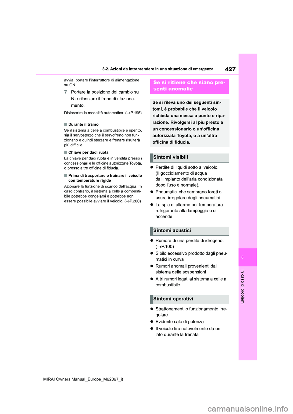 TOYOTA MIRAI 2020  Manuale duso (in Italian) 427
8
MIRAI Owners Manual_Europe_M62067_it
8-2. Azioni da intraprendere in una situazione di emergenza
In caso di problemi
avvia, portare l’interruttore di alimentazione  su ON.
7 Portare la posizio