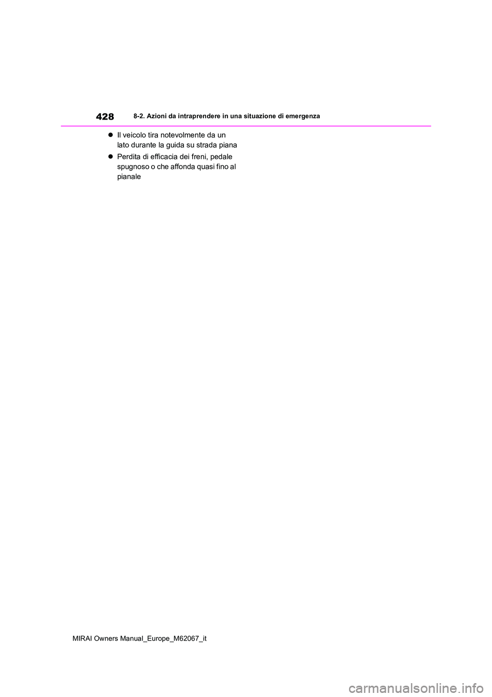 TOYOTA MIRAI 2020  Manuale duso (in Italian) 428
MIRAI Owners Manual_Europe_M62067_it
8-2. Azioni da intraprendere in una situazione di emergenza
Il veicolo tira notevolmente da un  
lato durante la guida su strada piana 
 Perdita di effic