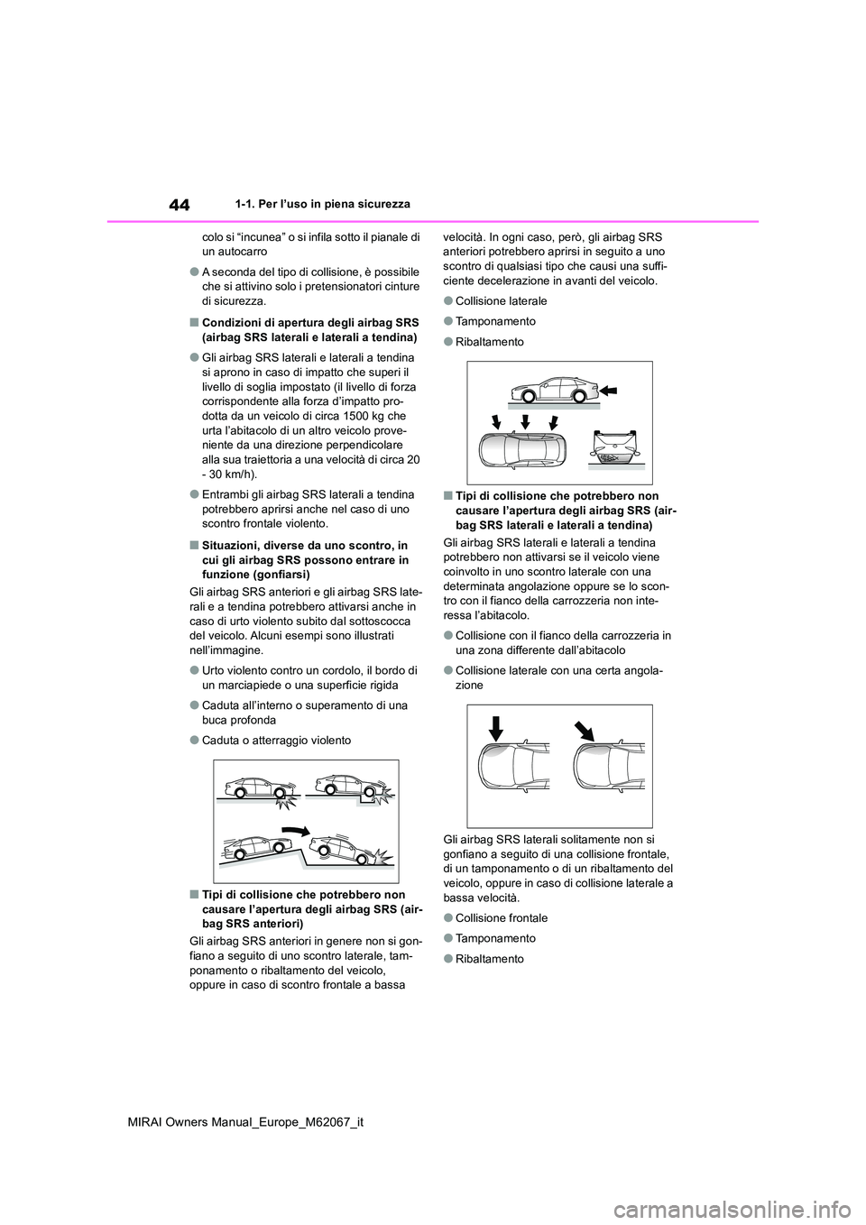 TOYOTA MIRAI 2020  Manuale duso (in Italian) 44
MIRAI Owners Manual_Europe_M62067_it
1-1. Per l’uso in piena sicurezza 
colo si “incunea” o si infila sotto il pianale di  un autocarro
●A seconda del tipo di collisione, è possibile che s