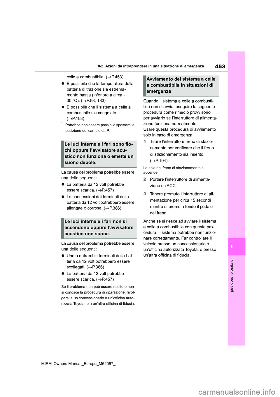 TOYOTA MIRAI 2020  Manuale duso (in Italian) 453
8
MIRAI Owners Manual_Europe_M62067_it
8-2. Azioni da intraprendere in una situazione di emergenza
In caso di problemi
celle a combustibile. (P.453) 
 È possibile che la temperatura della  