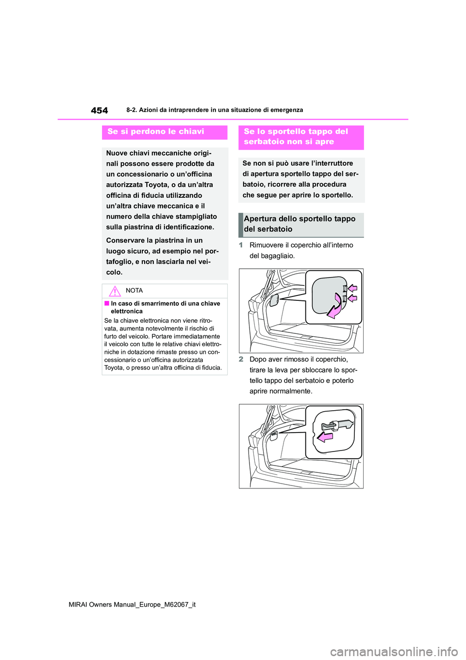 TOYOTA MIRAI 2020  Manuale duso (in Italian) 454
MIRAI Owners Manual_Europe_M62067_it
8-2. Azioni da intraprendere in una situazione di emergenza
1Rimuovere il coperchio all’interno  
del bagagliaio. 
2 Dopo aver rimosso il coperchio,  
tirare