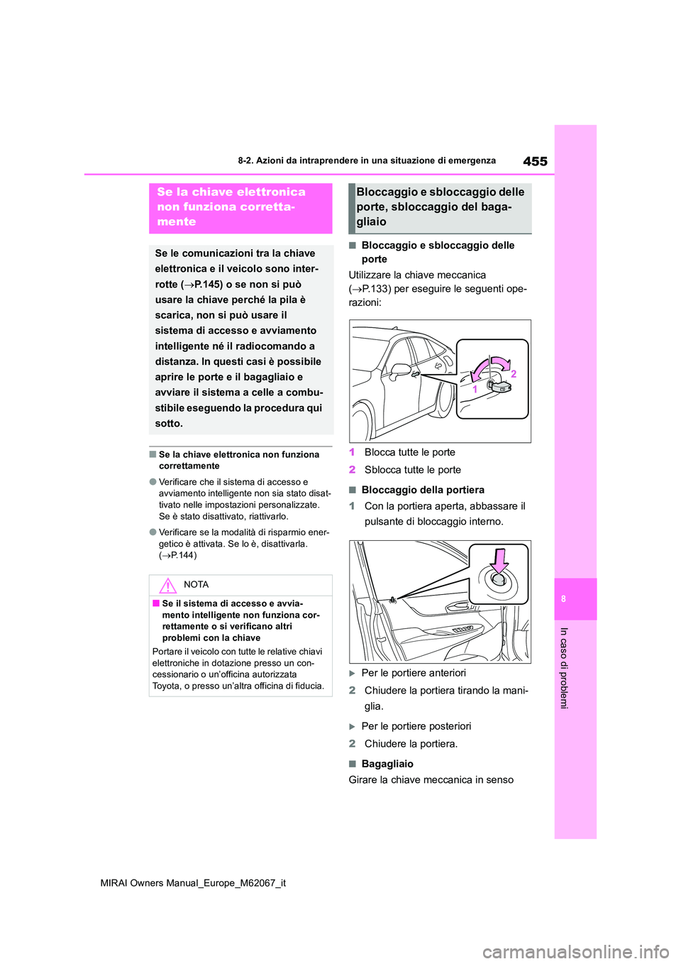 TOYOTA MIRAI 2020  Manuale duso (in Italian) 455
8
MIRAI Owners Manual_Europe_M62067_it
8-2. Azioni da intraprendere in una situazione di emergenza
In caso di problemi
■Se la chiave elettronica non funziona  correttamente
●Verificare che il 