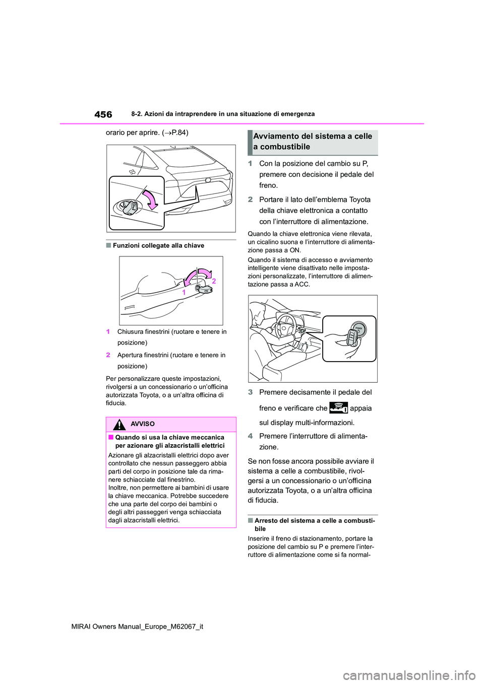 TOYOTA MIRAI 2020  Manuale duso (in Italian) 456
MIRAI Owners Manual_Europe_M62067_it
8-2. Azioni da intraprendere in una situazione di emergenza
orario per aprire. (P. 8 4 )
■Funzioni collegate alla chiave 
1 Chiusura finestrini (ruotare e