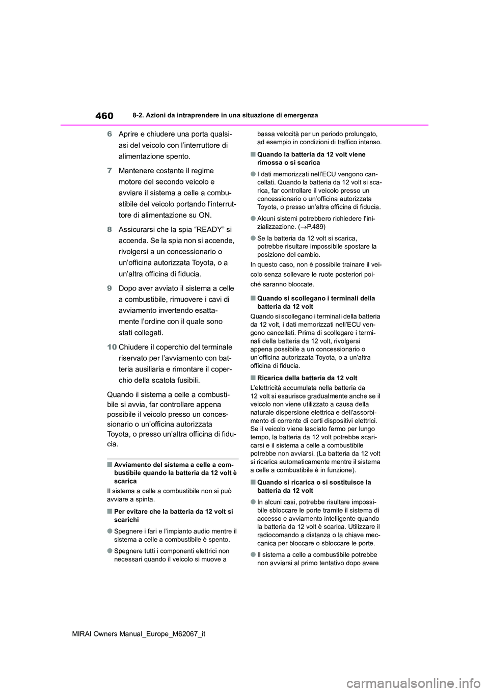TOYOTA MIRAI 2020  Manuale duso (in Italian) 460
MIRAI Owners Manual_Europe_M62067_it
8-2. Azioni da intraprendere in una situazione di emergenza
6Aprire e chiudere una porta qualsi- 
asi del veicolo con l’interruttore di  
alimentazione spent
