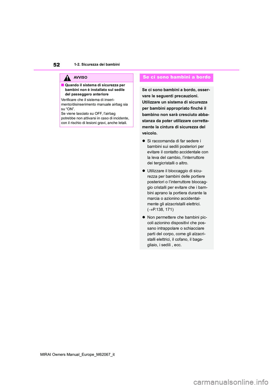 TOYOTA MIRAI 2020  Manuale duso (in Italian) 52
MIRAI Owners Manual_Europe_M62067_it
1-2. Sicurezza dei bambini
AVVISO
■Quando il sistema di sicurezza per  
bambini non è installato sul sedile  del passeggero anteriore 
Verificare che il sist