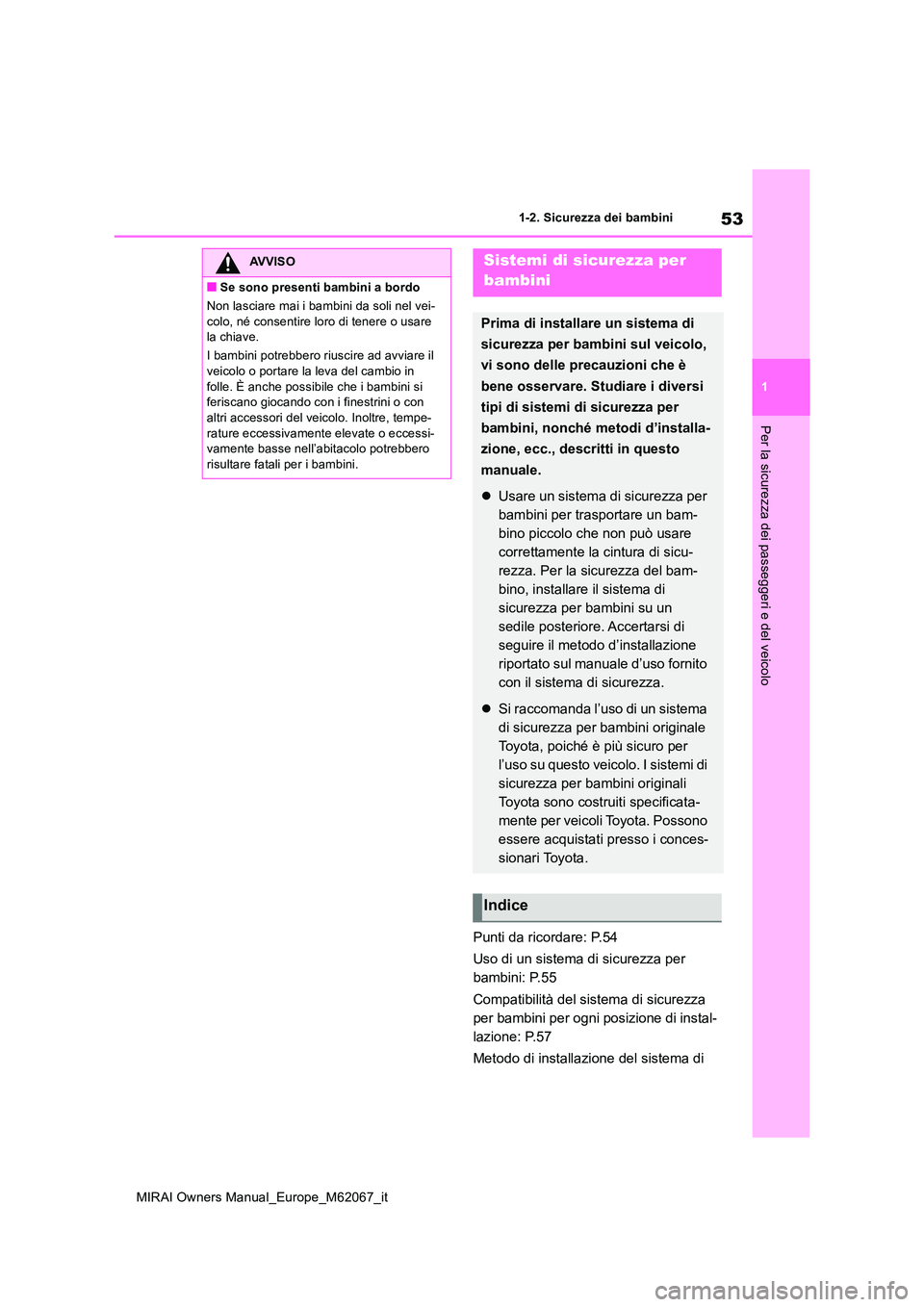 TOYOTA MIRAI 2020  Manuale duso (in Italian) 53
1
MIRAI Owners Manual_Europe_M62067_it
1-2. Sicurezza dei bambini
Per la sicurezza dei passeggeri e del veicolo
Punti da ricordare: P.54 
Uso di un sistema di sicurezza per  
bambini: P.55 
Compati