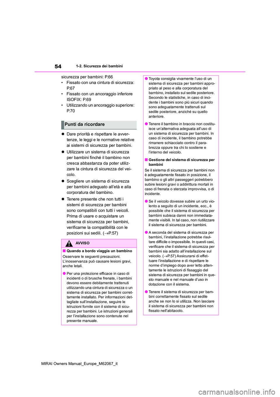 TOYOTA MIRAI 2020  Manuale duso (in Italian) 54
MIRAI Owners Manual_Europe_M62067_it
1-2. Sicurezza dei bambini
sicurezza per bambini: P.66 
• Fissato con una cintura di sicurezza: 
P. 6 7
• Fissato con un ancoraggio inferiore 
ISOFIX: P.69
