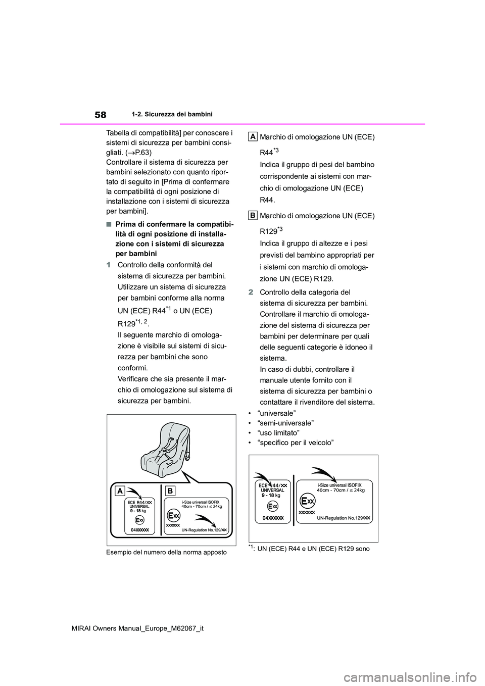 TOYOTA MIRAI 2020  Manuale duso (in Italian) 58
MIRAI Owners Manual_Europe_M62067_it
1-2. Sicurezza dei bambini
Tabella di compatibilità] per conoscere i  
sistemi di sicurezza per bambini consi-
gliati. ( P. 6 3 ) 
Controllare il sistema di