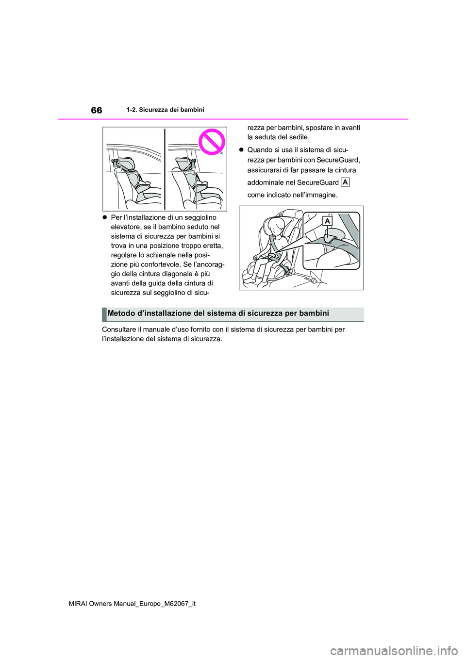 TOYOTA MIRAI 2020  Manuale duso (in Italian) 66
MIRAI Owners Manual_Europe_M62067_it
1-2. Sicurezza dei bambini
Per l’installazione di un seggiolino  
elevatore, se il bambino seduto nel 
sistema di sicurezza per bambini si 
trova in una po