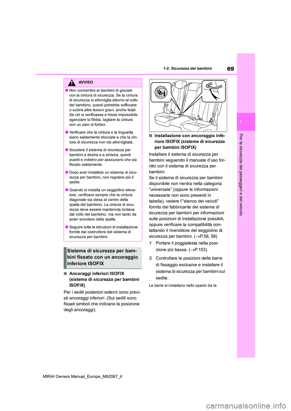 TOYOTA MIRAI 2020  Manuale duso (in Italian) 69
1
MIRAI Owners Manual_Europe_M62067_it
1-2. Sicurezza dei bambini
Per la sicurezza dei passeggeri e del veicolo
■Ancoraggi inferiori ISOFIX  
(sistema di sicurezza per bambini 
ISOFIX) 
Per i sed