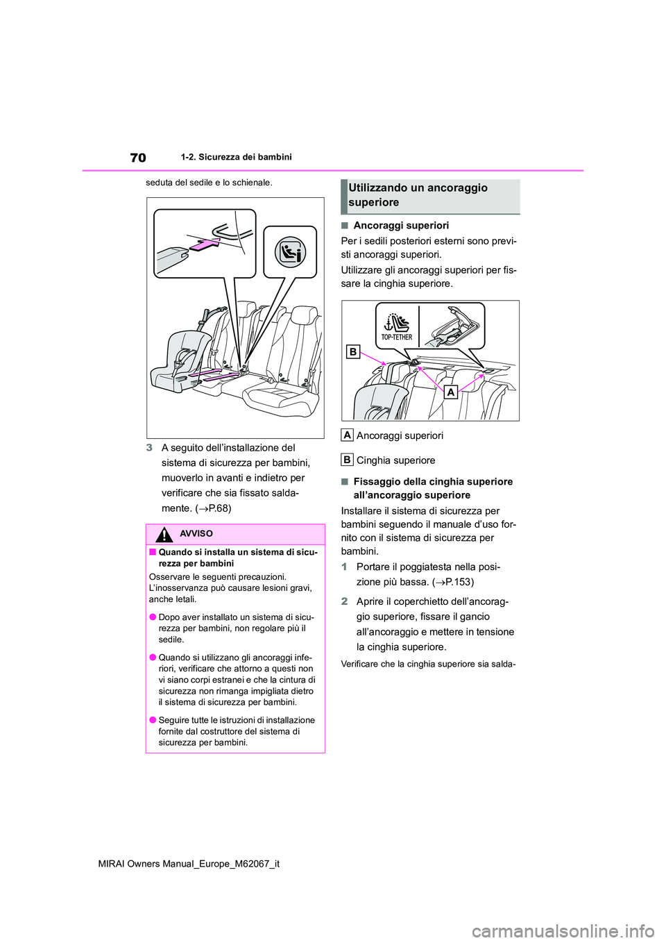 TOYOTA MIRAI 2020  Manuale duso (in Italian) 70
MIRAI Owners Manual_Europe_M62067_it
1-2. Sicurezza dei bambini 
seduta del sedile e lo schienale.
3 A seguito dell’installazione del  
sistema di sicurezza per bambini,  
muoverlo in avanti e in