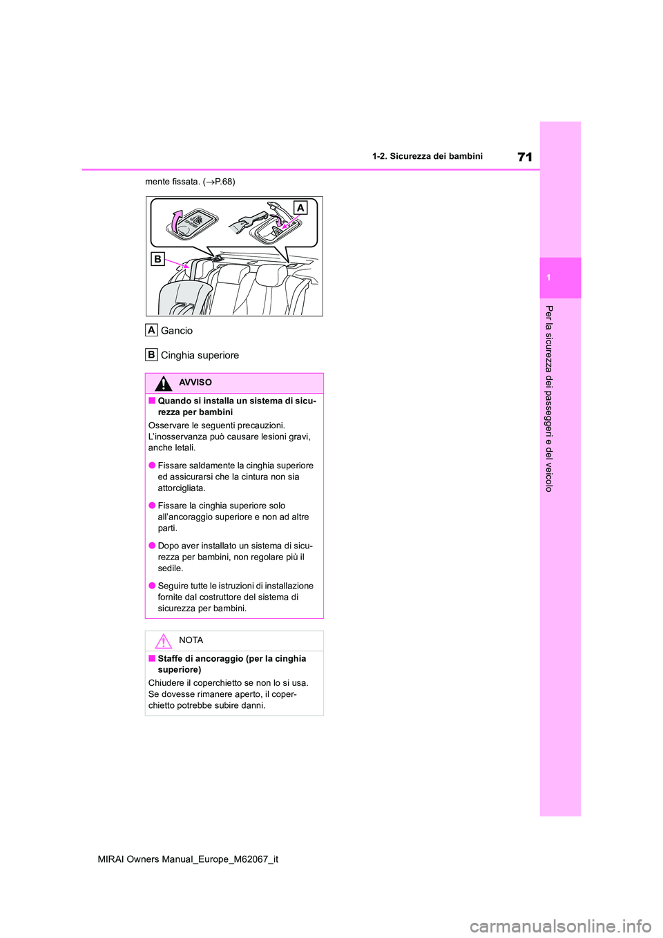 TOYOTA MIRAI 2020  Manuale duso (in Italian) 71
1
MIRAI Owners Manual_Europe_M62067_it
1-2. Sicurezza dei bambini
Per la sicurezza dei passeggeri e del veicolo
mente fissata. (P. 6 8 )
Gancio 
Cinghia superiore
AVVISO
■Quando si installa un