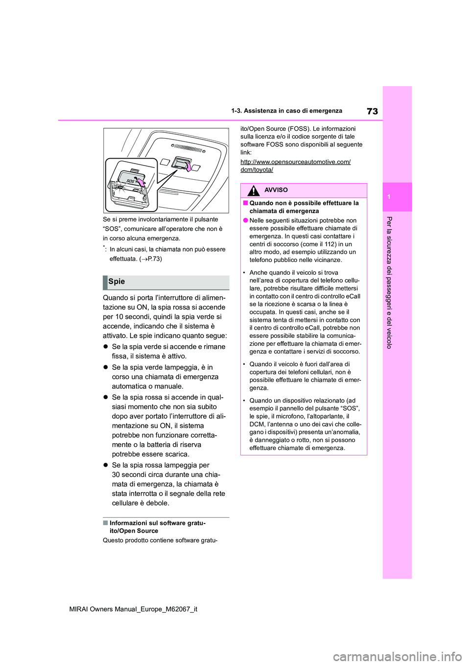 TOYOTA MIRAI 2020  Manuale duso (in Italian) 73
1
MIRAI Owners Manual_Europe_M62067_it
1-3. Assistenza in caso di emergenza
Per la sicurezza dei passeggeri e del veicoloSe si preme involontariamente il pulsante  
“SOS”, comunicare all’oper