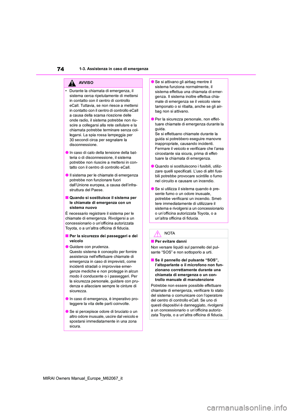 TOYOTA MIRAI 2020  Manuale duso (in Italian) 74
MIRAI Owners Manual_Europe_M62067_it
1-3. Assistenza in caso di emergenza
AVVISO
• Durante la chiamata di emergenza, il  
sistema cerca ripetutamente di mettersi  in contatto con il centro di con
