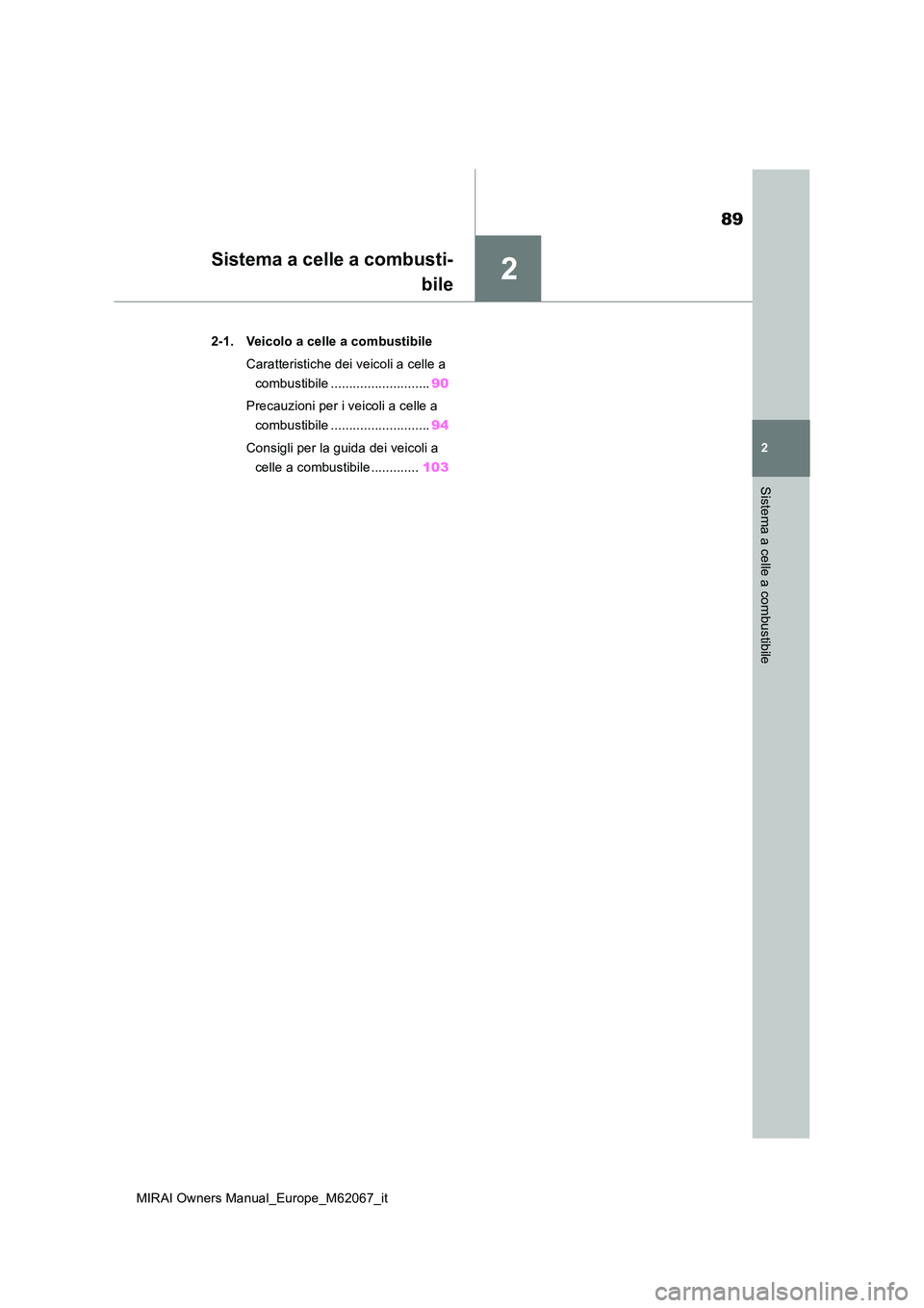 TOYOTA MIRAI 2020  Manuale duso (in Italian) 2
89
MIRAI Owners Manual_Europe_M62067_it
2
Sistema a celle a combustibile
Sistema a celle a combusti- 
bile
2-1. Veicolo a celle a combustibile 
Caratteristiche dei veicoli a celle a  
combustibile .