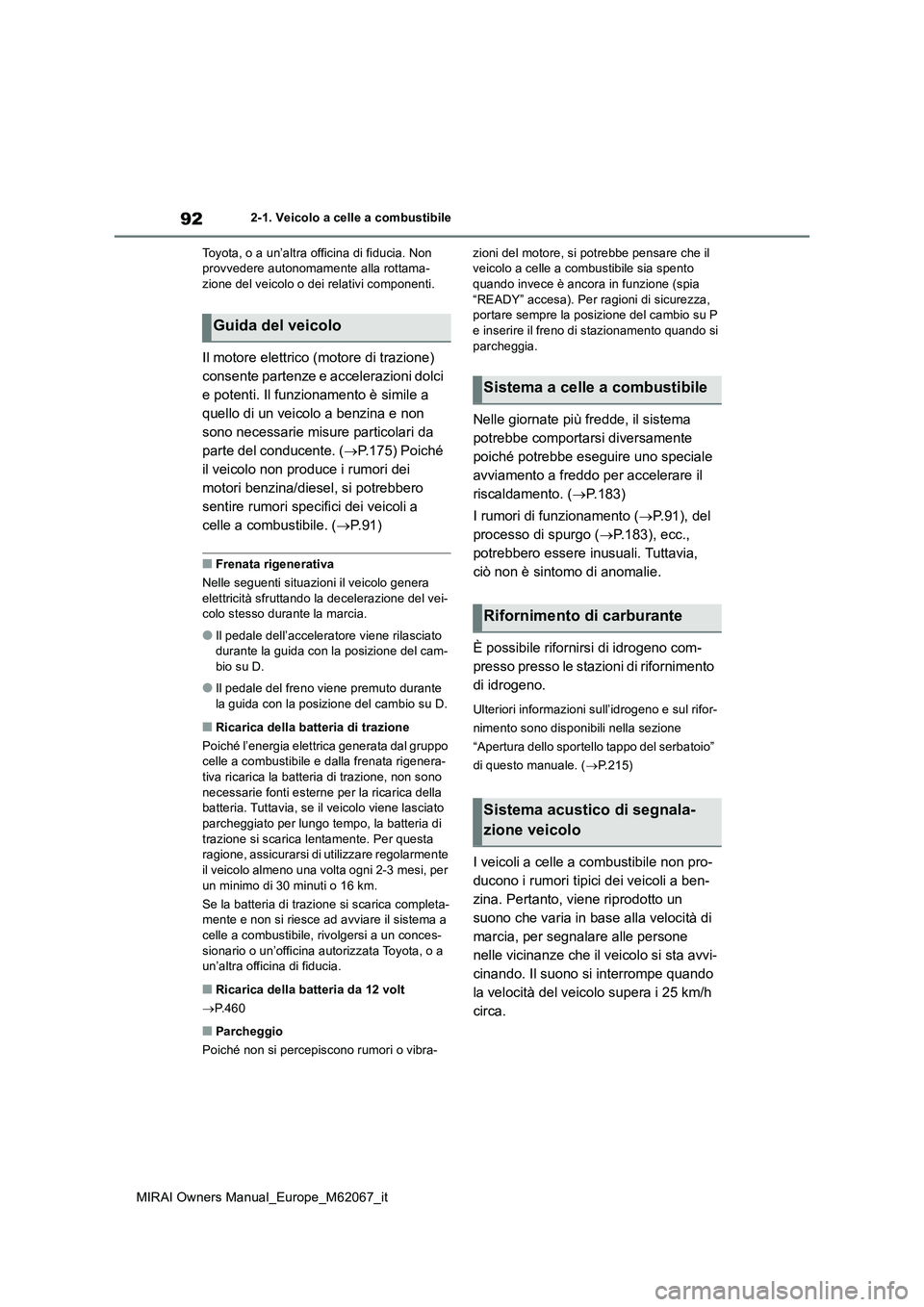 TOYOTA MIRAI 2020  Manuale duso (in Italian) 92
MIRAI Owners Manual_Europe_M62067_it
2-1. Veicolo a celle a combustibile 
Toyota, o a un’altra officina di fiducia. Non  provvedere autonomamente alla rottama-zione del veicolo o dei relativi com