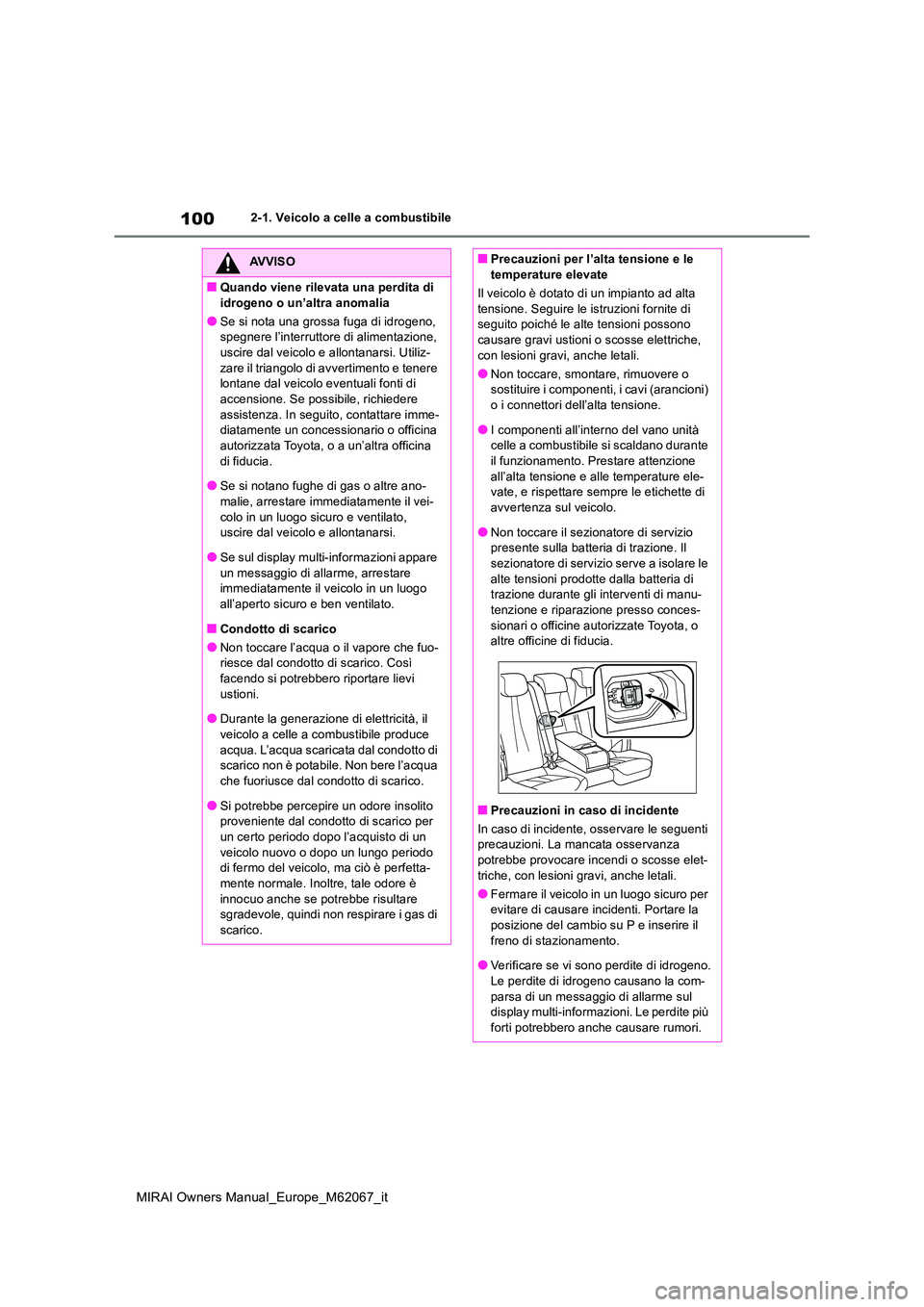 TOYOTA MIRAI 2020  Manuale duso (in Italian) 100
MIRAI Owners Manual_Europe_M62067_it
2-1. Veicolo a celle a combustibile
AVVISO
■Quando viene rilevata una perdita di  
idrogeno o un’altra anomalia
●Se si nota una grossa fuga di idrogeno, 