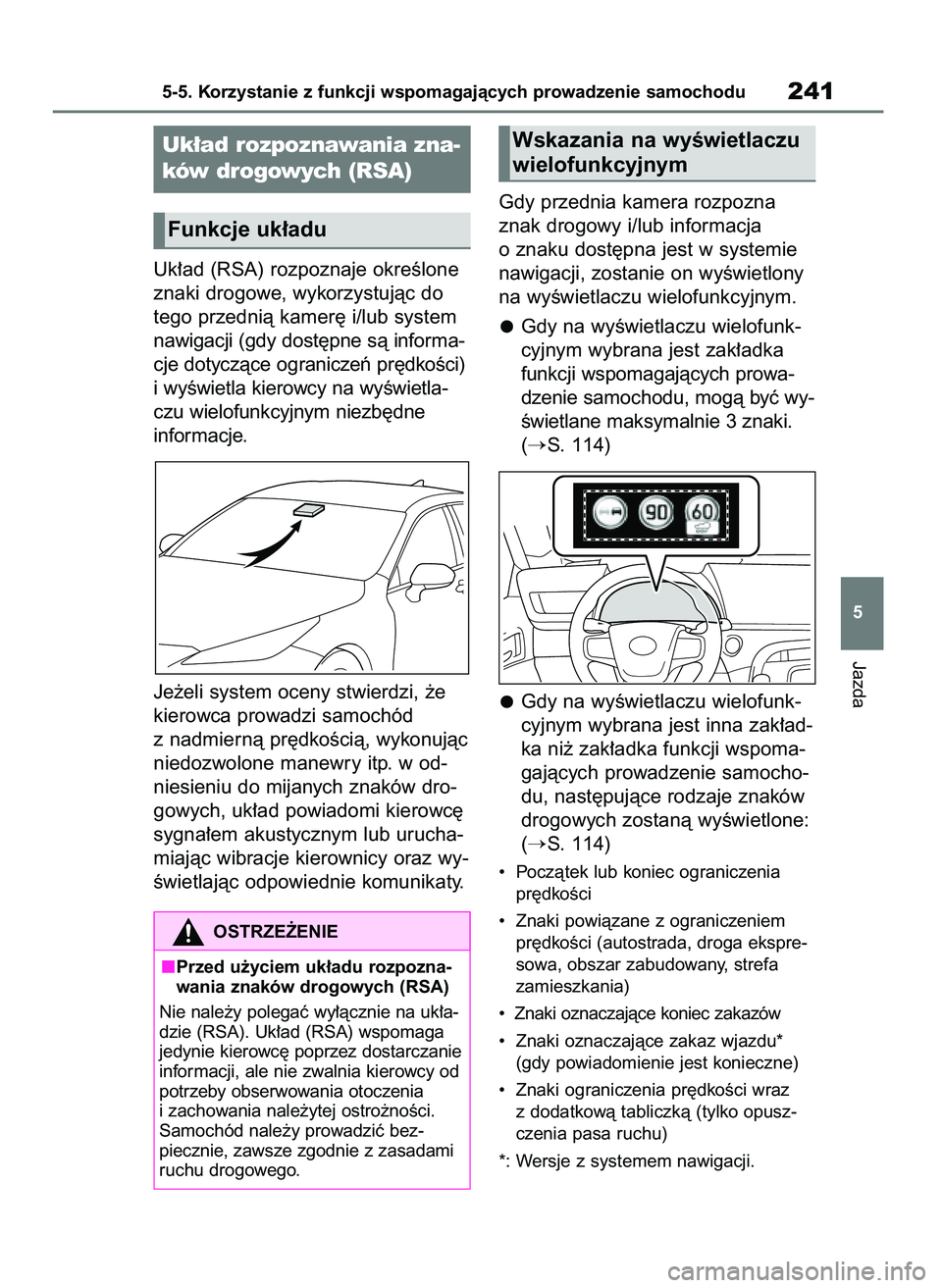 TOYOTA MIRAI 2020  Instrukcja obsługi (in Polish) Uk∏ad (RSA) rozpoznaje okreÊlone
znaki drogowe, wykorzystujàc do
tego przednià kamer´ i/lub system
nawigacji (gdy dost´pne sà informa-
cje dotyczàce ograniczeƒ pr´dkoÊci)
i wyÊwietla kier