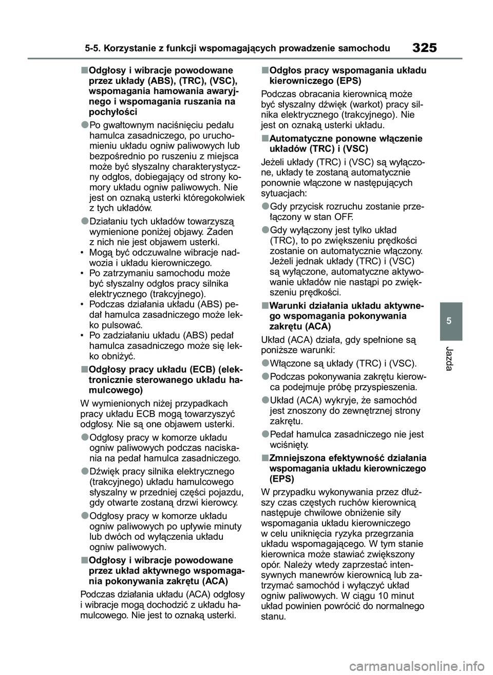TOYOTA MIRAI 2020  Instrukcja obsługi (in Polish) Odg∏osy i wibracje powodowane
przez uk∏ady (ABS), (TRC), (VSC),
wspomagania hamowania awaryj-
nego i wspomagania ruszania na
pochy∏oÊci
Po gwa∏townym naciÊni´ciu peda∏u
hamulca zasadnicze
