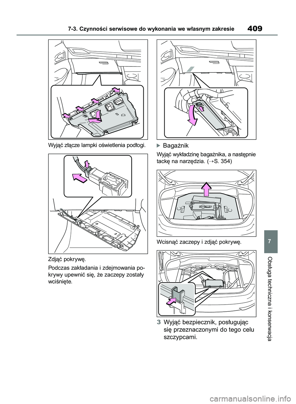 TOYOTA MIRAI 2020  Instrukcja obsługi (in Polish) Wyjàç z∏àcze lampki oÊwietlenia pod∏ogi.
Zdjàç pokryw´.
Podczas zak∏adania i zdejmowania po-
krywy upewniç si´, ˝e zaczepy zosta∏y
wciÊni´te.óBaga˝nik
Wyjàç wyk∏adzin´ baga