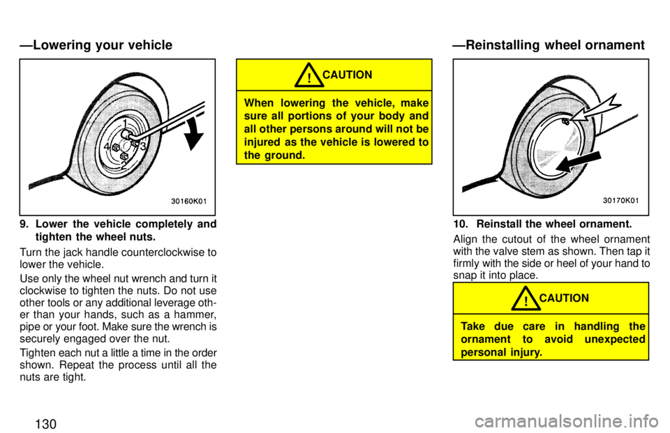TOYOTA PASEO 1997  Owners Manual 130
9. Lower the vehicle completely andtighten  the wheel nuts.
Turn the jack handle counterclockwise to lower the vehicle. 
Use only the wheel nut wrench and turn it 
clockwise to tighten the nuts. D