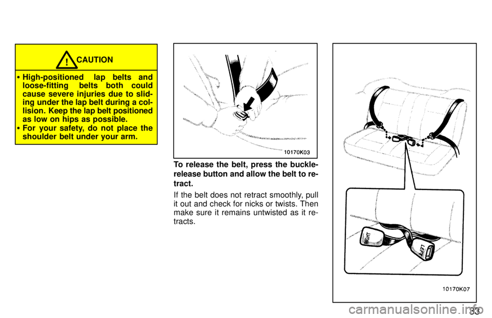 TOYOTA PASEO 1997  Owners Manual 33
CAUTION!
� High-positioned  lap belts and 
loose-fitting  belts both could 
cause severe injuries due to slid- 
ing under the lap belt during a col- 
lision.   Keep the lap belt positioned
as low o
