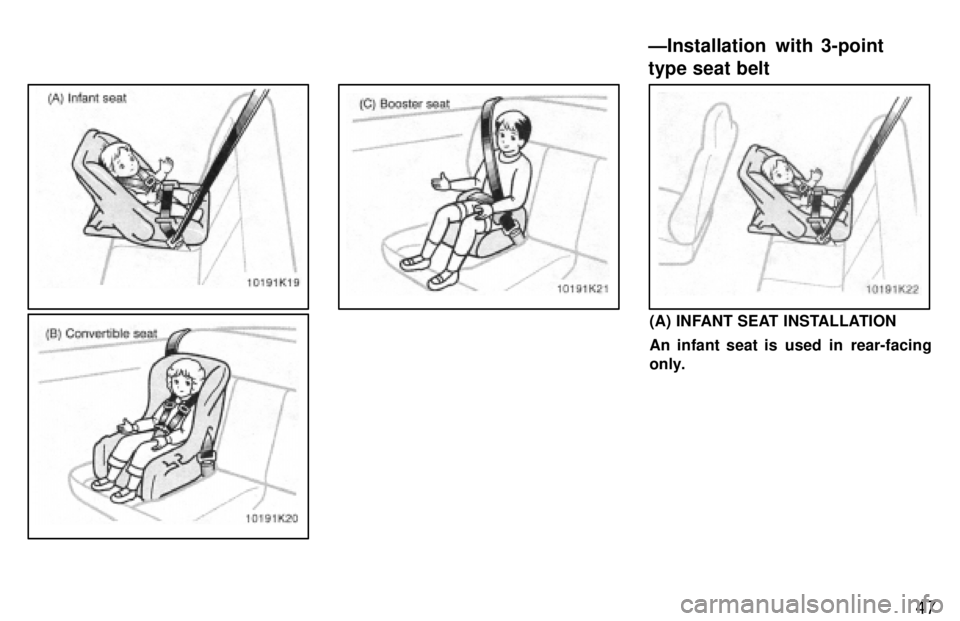 TOYOTA PASEO 1997  Owners Manual 47
(A) INFANT SEAT INSTALLATION 
An infant seat is  used  in  rear-facing 
only.
ÐInstallation  with 3-point type seat belt     