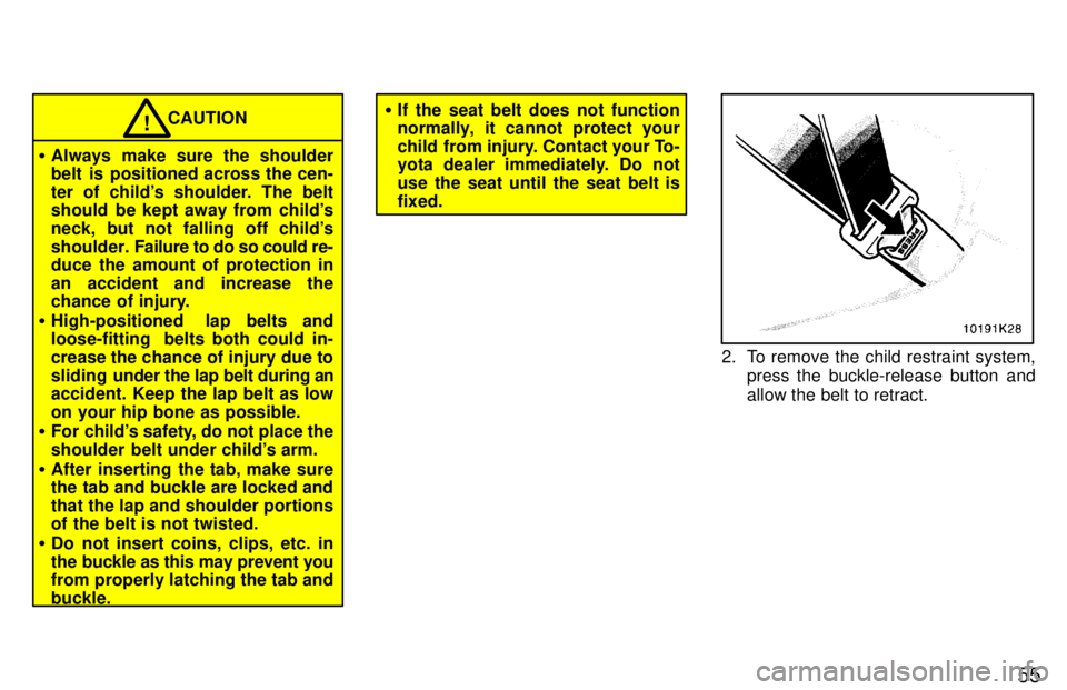 TOYOTA PASEO 1997  Owners Manual 55
CAUTION!
� Always make sure the shoulder 
belt  is  positioned across the cen- 
ter of childs shoulder. The belt 
should  be kept away from childs 
neck, but not falling off childs
shoulder.  Fa