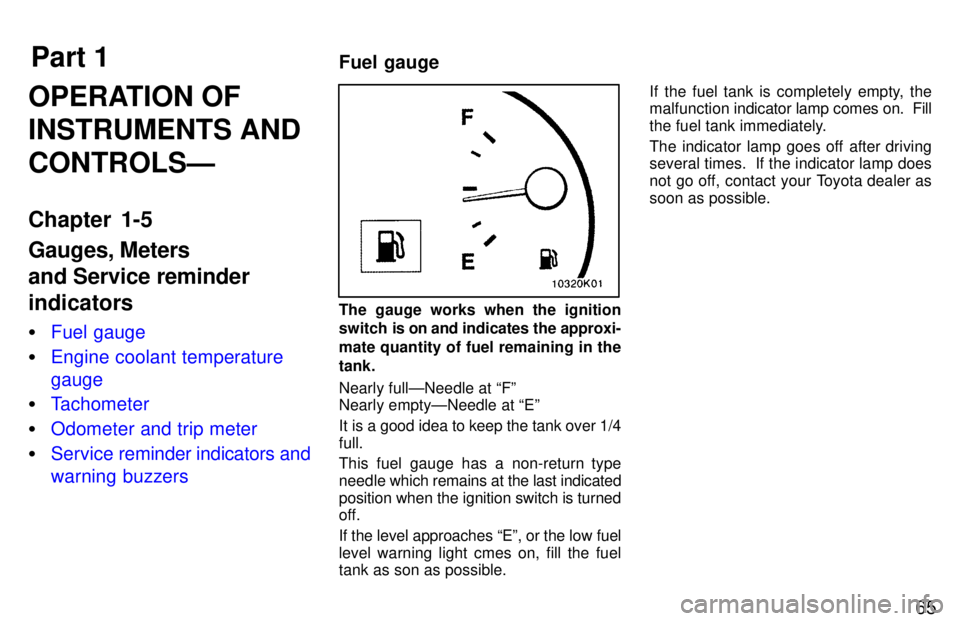 TOYOTA PASEO 1997  Owners Manual Part 1Fuel gauge
65
OPERATION OF INSTRUMENTS ANDCONTROLSÐ 
Chapter 1-5 Gauges, Meters and Service reminderindicators �
Fuel gauge
�Engine coolant temperature gauge
�Tachometer
�Odometer and trip mete