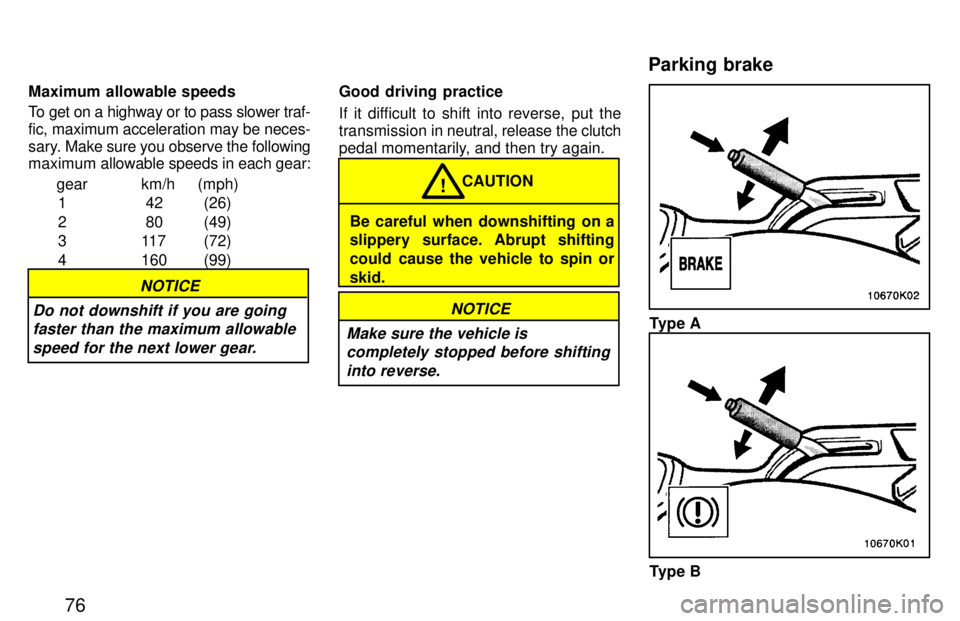 TOYOTA PASEO 1997  Owners Manual 76
Maximum allowable speeds 
To get on a highway or to pass slower traf- fic, maximum acceleration may be neces-
sary. 
Make sure you observe the following
maximum  allowable speeds in each gear:
gear