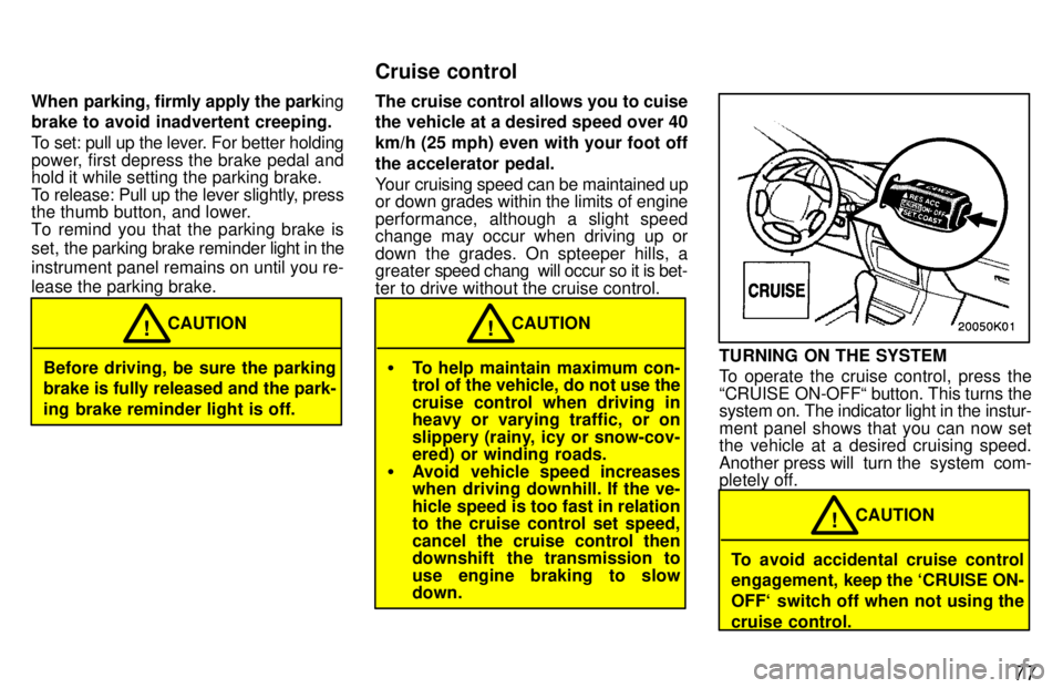 TOYOTA PASEO 1997  Owners Manual 77
When parking, firmly apply the park
ing
brake to avoid inadvertent creeping. 
To set: pull up the lever. For better holding 
power, first depress the brake pedal and 
hold it while setting the park