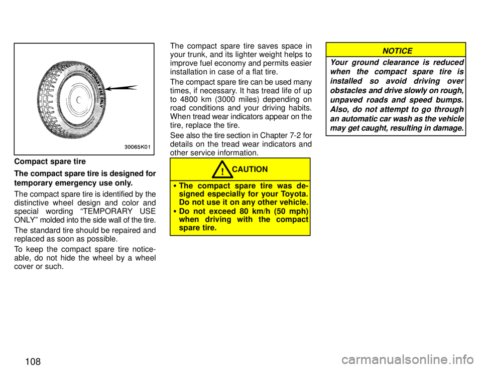 TOYOTA PASEO 1996  Owners Manual 108
Compact spare tire 
The compact spare tire is designed for 
temporary emergency use only. 
The compact spare tire is identified by the 
distinctive wheel design and color and 
special wording TEM