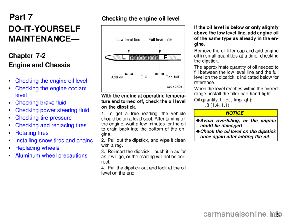 TOYOTA PASEO 1996  Owners Manual Part 7Checking the engine oil level
135
DO-IT-YOURSELF MAINTENANCEÐ 
Chapter 7-2 Engine and Chassis �
Checking the engine oil level
�Checking the engine coolant level
�Checking brake fluid
�Checking 