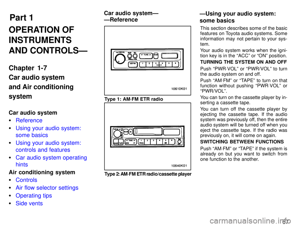 TOYOTA PASEO 1996  Owners Manual Part 1Car audio systemÐ ÐReference ÐUsing your audio system: 
some basics
67
OPERATION OF INSTRUMENTS AND CONTROLSÐ 
Chapter 1-7 Car audio system and Air conditioningsystem 
Car audio system �
Ref
