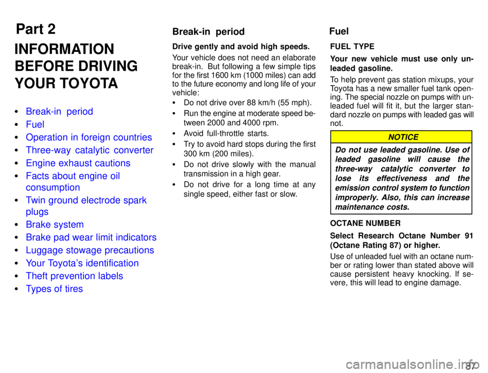 TOYOTA PASEO 1996  Owners Manual Part 2Break-in  period Fuel
87
INFORMATION 
BEFORE DRIVING 
YOUR TOYOTA �
Break-in  period
�Fuel
�Operation in foreign countries
�Three-way catalytic converter
�Engine exhaust cautions
�Facts about en