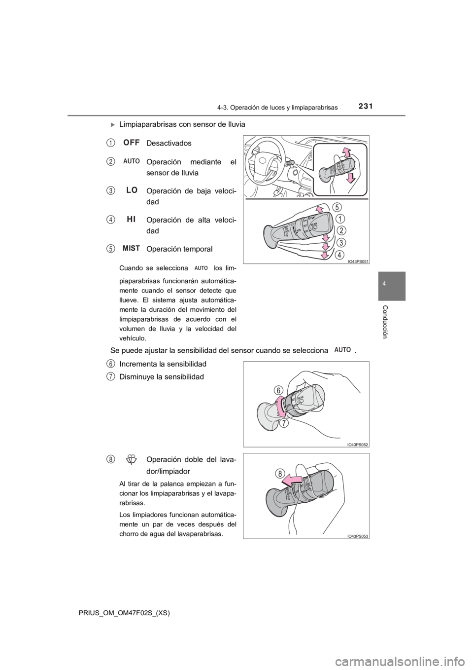 TOYOTA PRIUS 2022  Manual del propietario (in Spanish) PRIUS_OM_OM47F02S_(XS)
2314-3. Operación de luces y limpiaparabrisas
4
Conducción
Limpiaparabrisas con sensor de lluviaDesactivados
Operación  mediante  el
sensor de lluvia
Operación  de  baja 