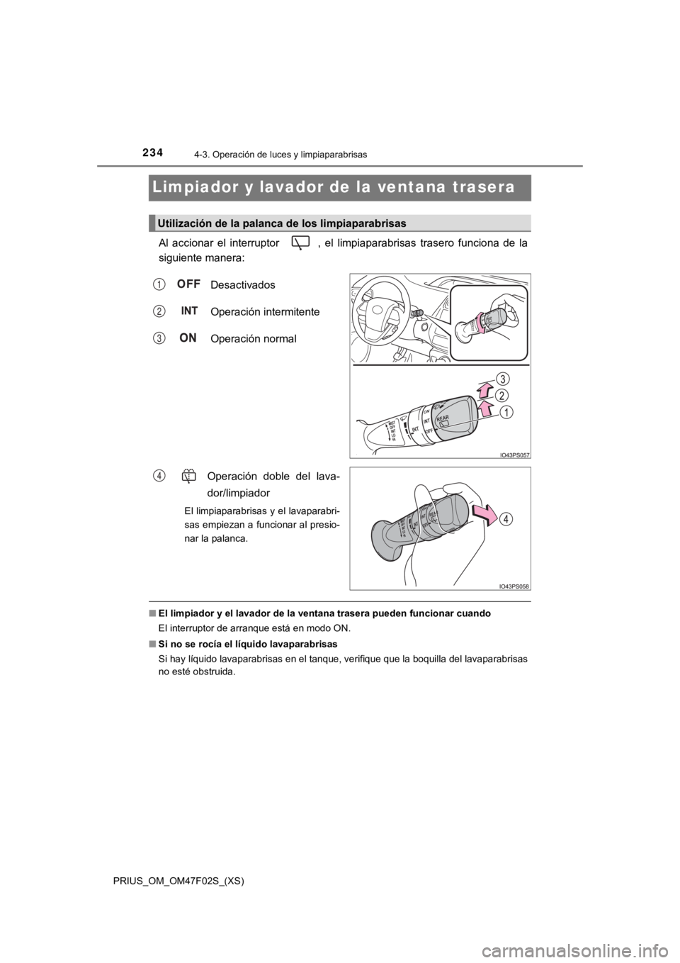 TOYOTA PRIUS 2022  Manual del propietario (in Spanish) 234
PRIUS_OM_OM47F02S_(XS)
4-3. Operación de luces y limpiaparabrisas
Limpiador y lavador de la ventana trasera
Al  accionar  el  interruptor  ,  el  limpiaparabrisas  trasero  funcio na  de  la
sigu