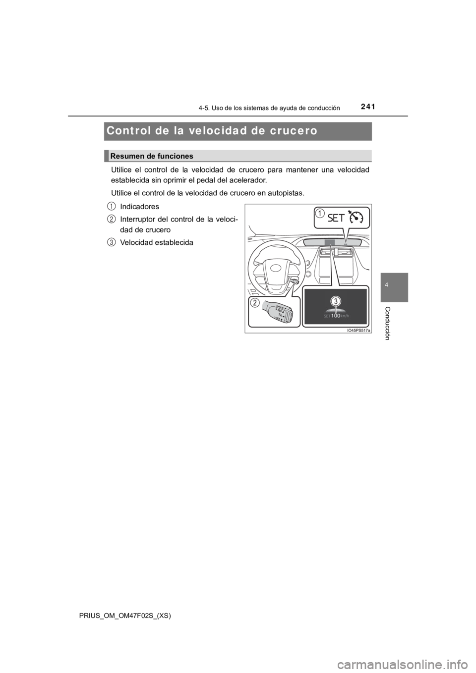 TOYOTA PRIUS 2022  Manual del propietario (in Spanish) 241
PRIUS_OM_OM47F02S_(XS)
4-5. Uso de los sistemas de ayuda de conducción
4
Conducción
Control de la velocidad de crucero
Utilice  el  control  de  la  velocidad  de  crucero  para  mantener  una  