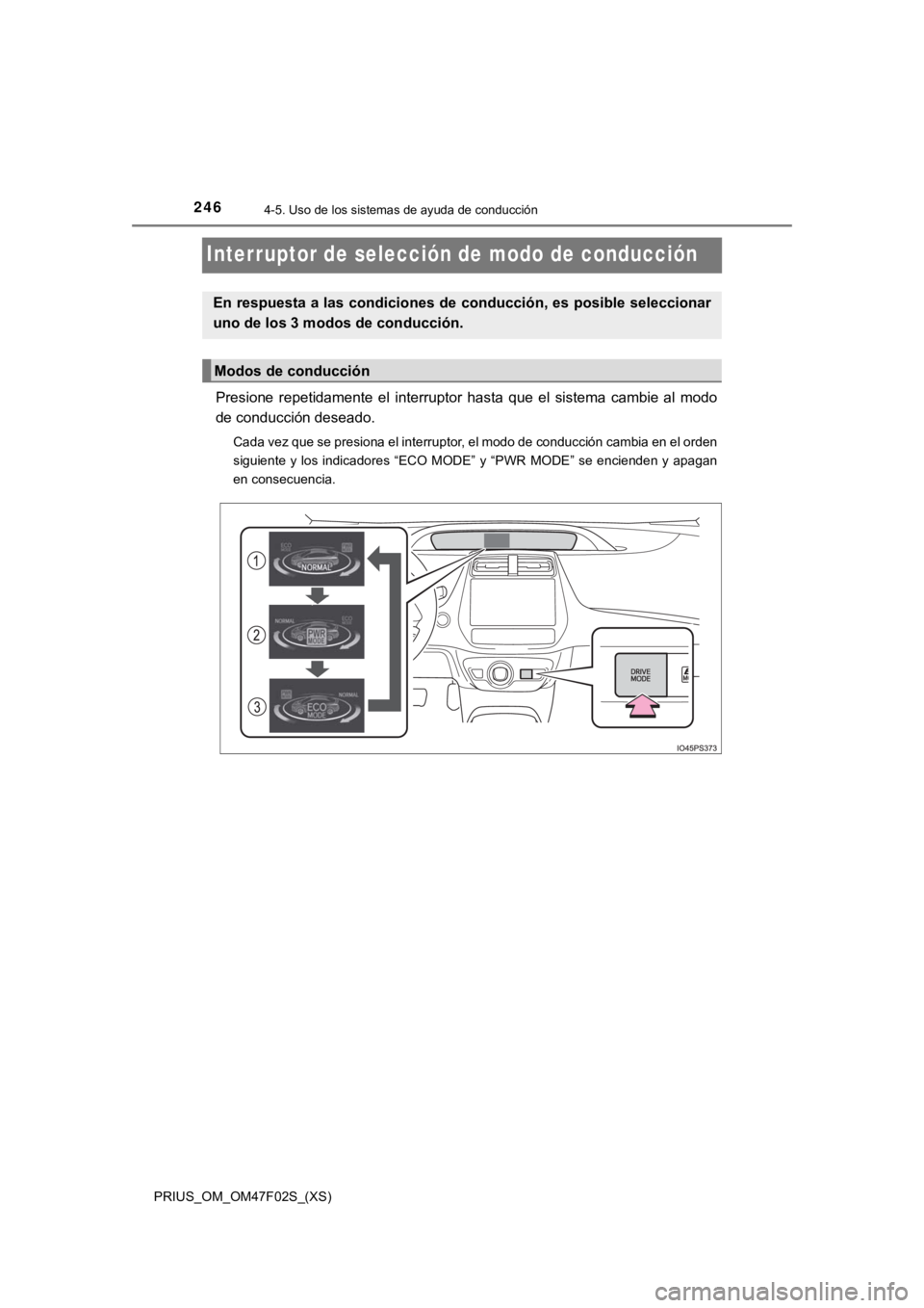 TOYOTA PRIUS 2022  Manual del propietario (in Spanish) 246
PRIUS_OM_OM47F02S_(XS)
4-5. Uso de los sistemas de ayuda de conducción
Interruptor de selección de modo de conducción
Presione  repetidamente  el  interruptor  hasta  que  el  sistema  camb ie 