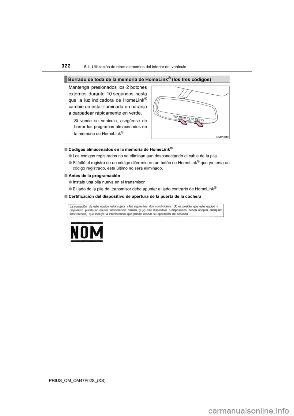 TOYOTA PRIUS 2022  Manual del propietario (in Spanish) 322
PRIUS_OM_OM47F02S_(XS)
5-4. Utilización de otros elementos del interior del vehículo
Mantenga  presionados  los  2 botones
externos  durante  10 segundos  hasta
que  la  luz  indicadora  de  Hom