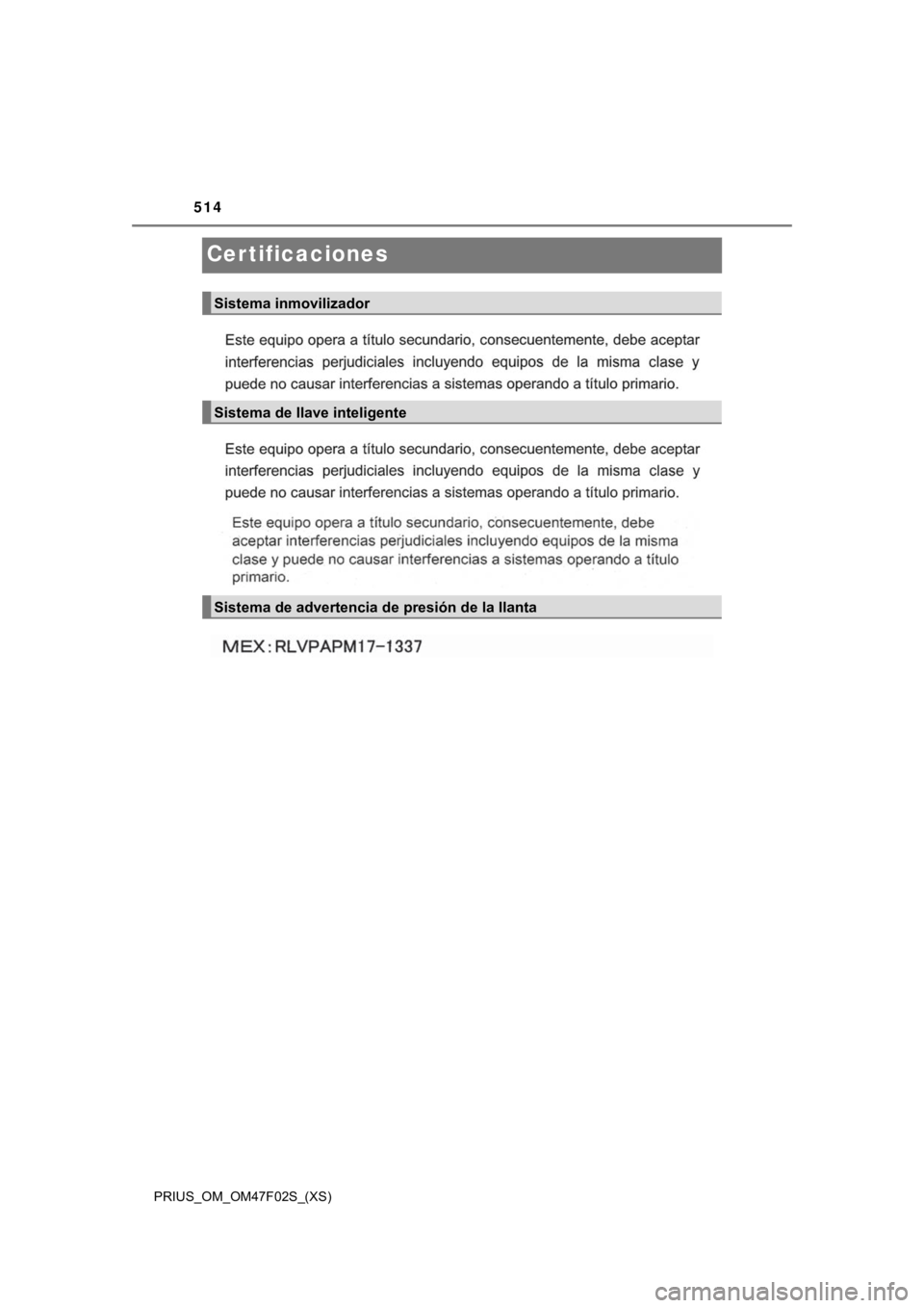 TOYOTA PRIUS 2022  Manual del propietario (in Spanish) 514
PRIUS_OM_OM47F02S_(XS)
Certificaciones
Sistema inmovilizador
Sistema de llave inteligente
Sistema de advertencia de presión de la llanta 