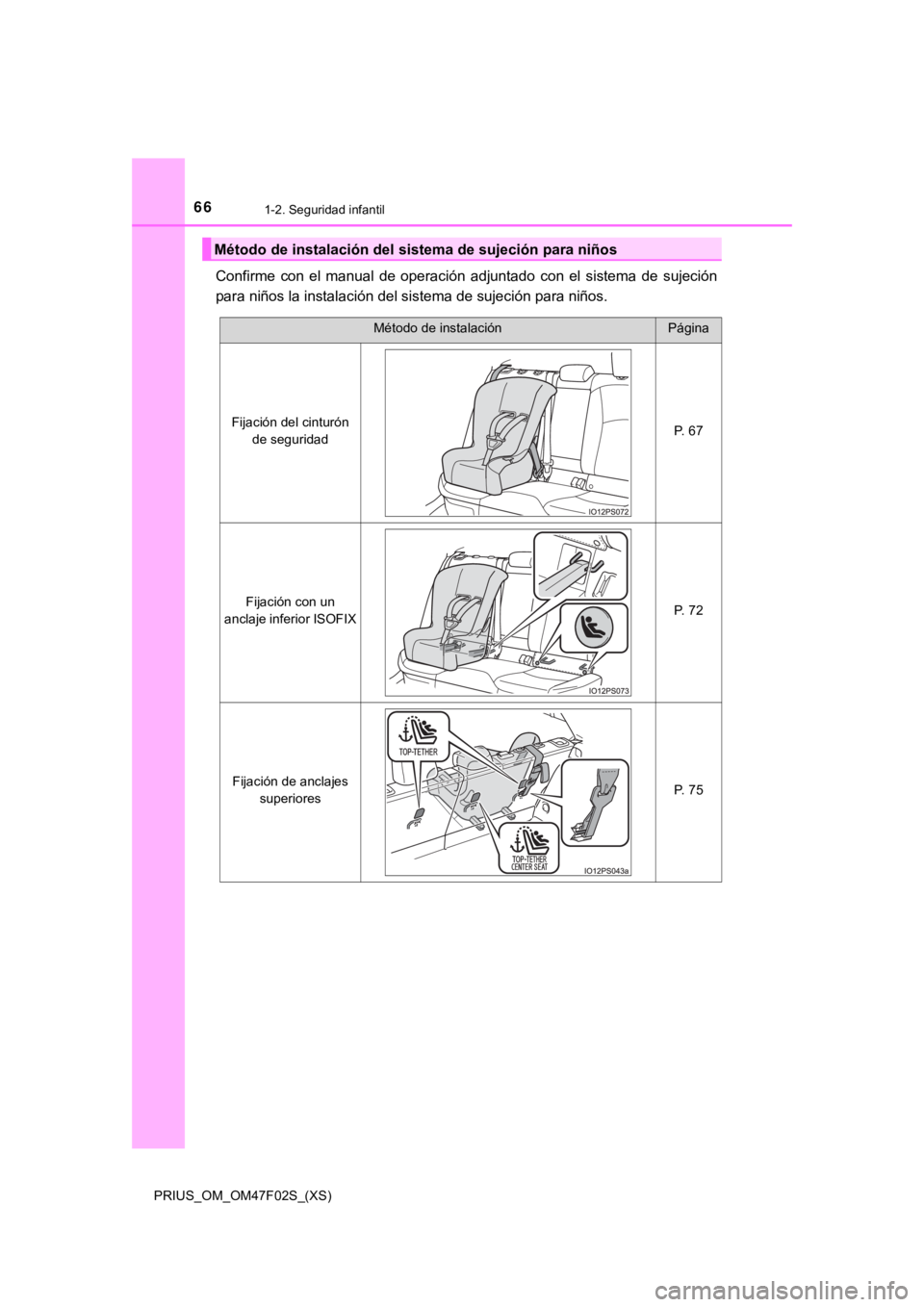 TOYOTA PRIUS 2022  Manual del propietario (in Spanish) 661-2. Seguridad infantil
PRIUS_OM_OM47F02S_(XS)
Confirme  con  el  manual  de  operación  adjuntado  con  el  sistema  de  sujeción
para niños la instalación del sistema de sujeción para niños.