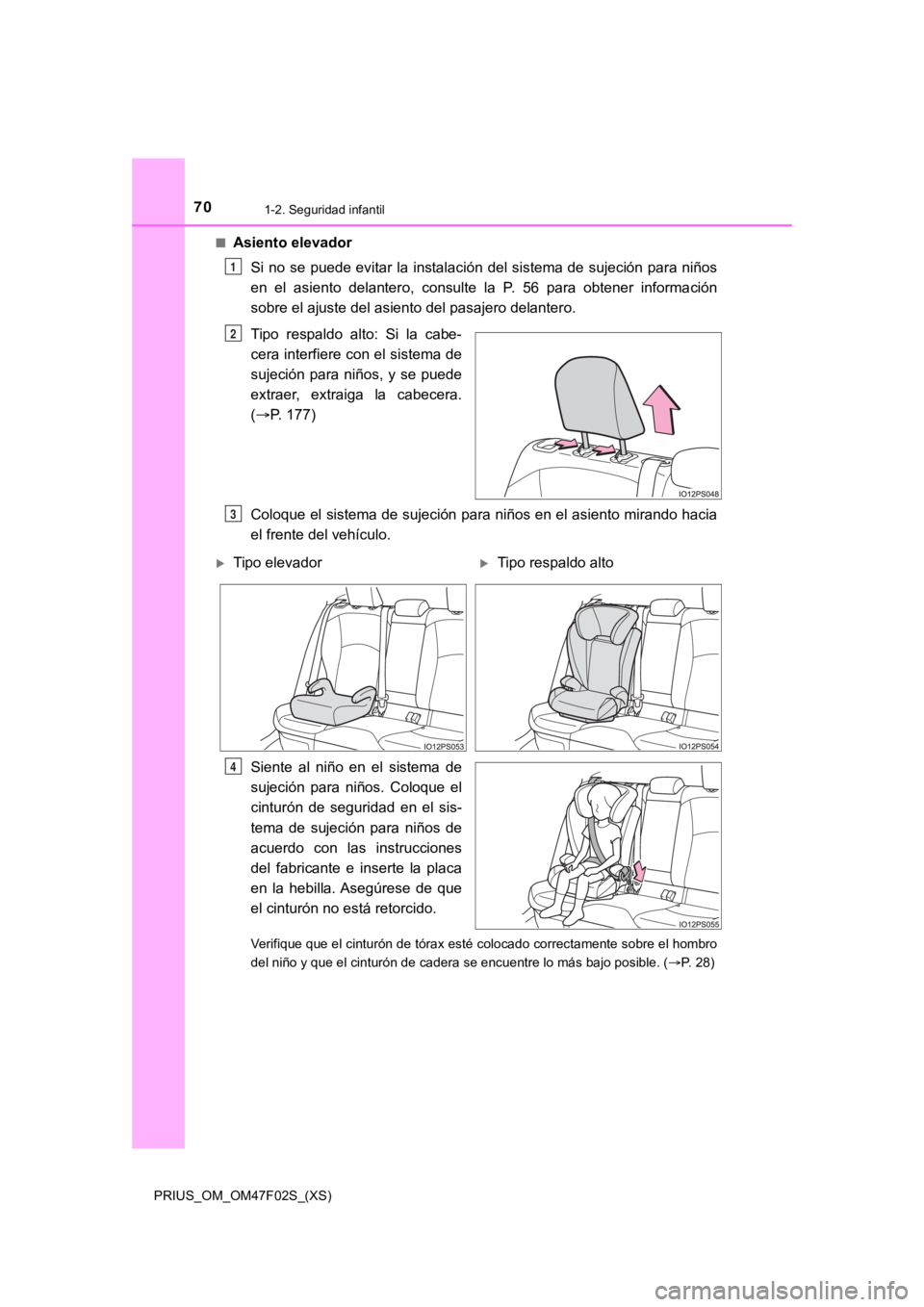 TOYOTA PRIUS 2022  Manual del propietario (in Spanish) 701-2. Seguridad infantil
PRIUS_OM_OM47F02S_(XS)■
Asiento elevador
Si  no  se  puede evitar  la  instalación  del  sistema de  sujeción  para  niños
en  el  asiento  delantero,  consulte  la  P. 