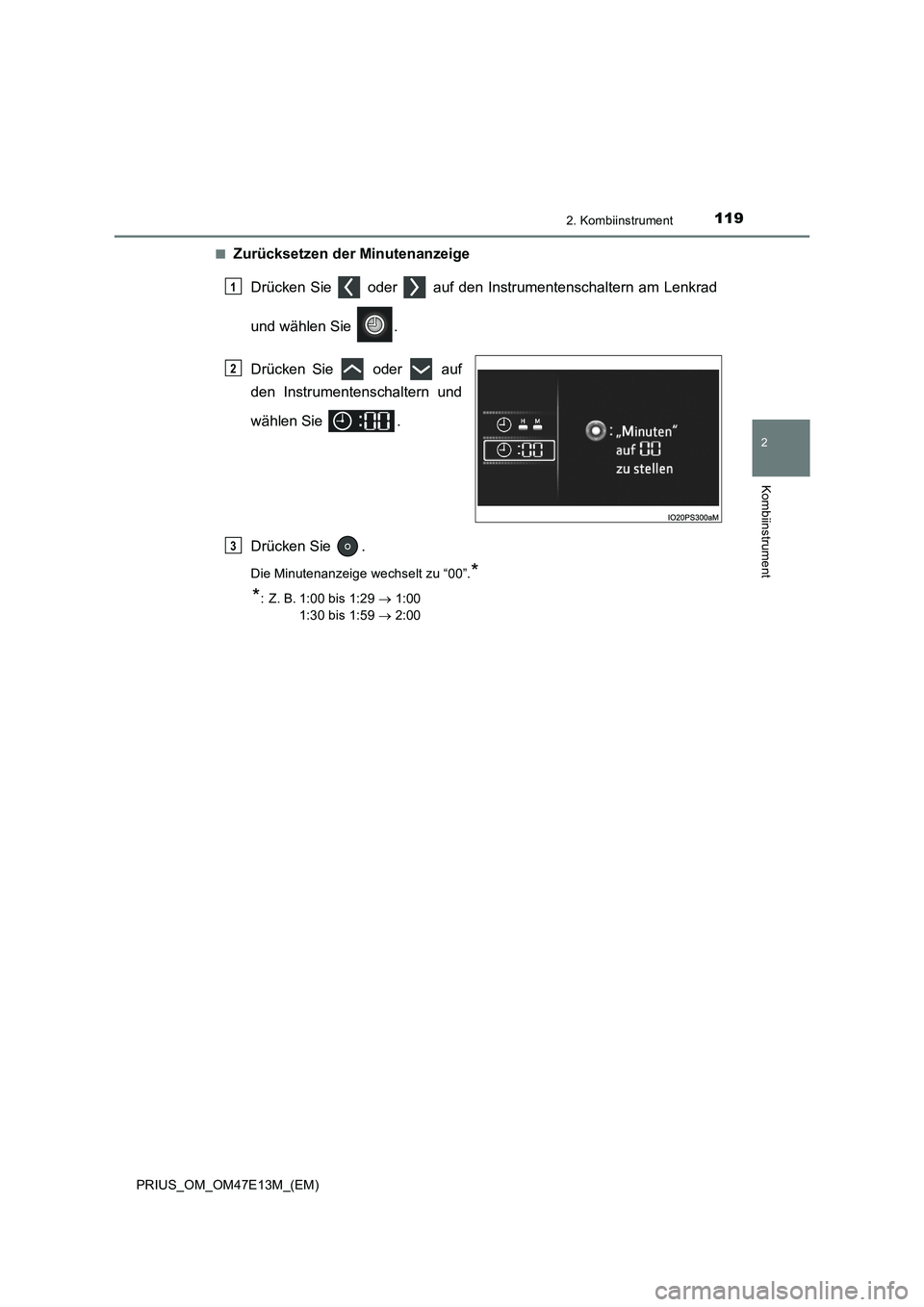 TOYOTA PRIUS 2021  Betriebsanleitungen (in German) 1192. Kombiinstrument
2
Kombiinstrument
PRIUS_OM_OM47E13M_(EM)■
Zurücksetzen der Minutenanzeige
Drücken  Sie    oder    auf  den  Instrumentenschaltern  am  Lenkrad
und wählen Sie  .
Drücken  Si