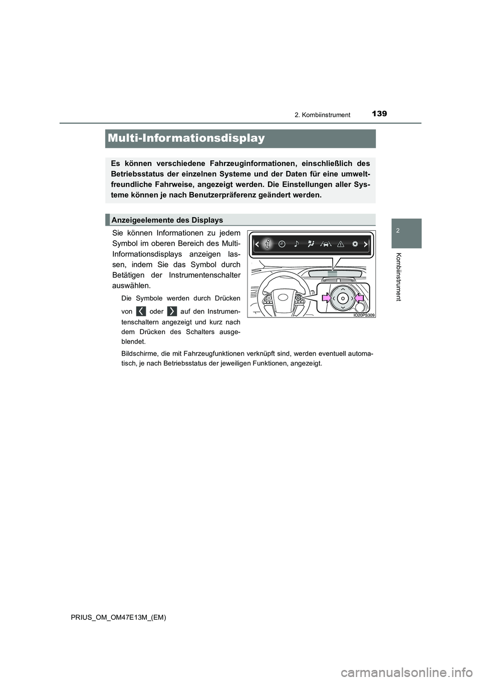 TOYOTA PRIUS 2021  Betriebsanleitungen (in German) 139
2
2. Kombiinstrument
Kombiinstrument
PRIUS_OM_OM47E13M_(EM)
Multi-Infor mationsdisplay
Sie  können  Informationen  zu  jedem
Symbol  im  oberen  Bereich  des  Multi-
Informationsdisplays  anzeige