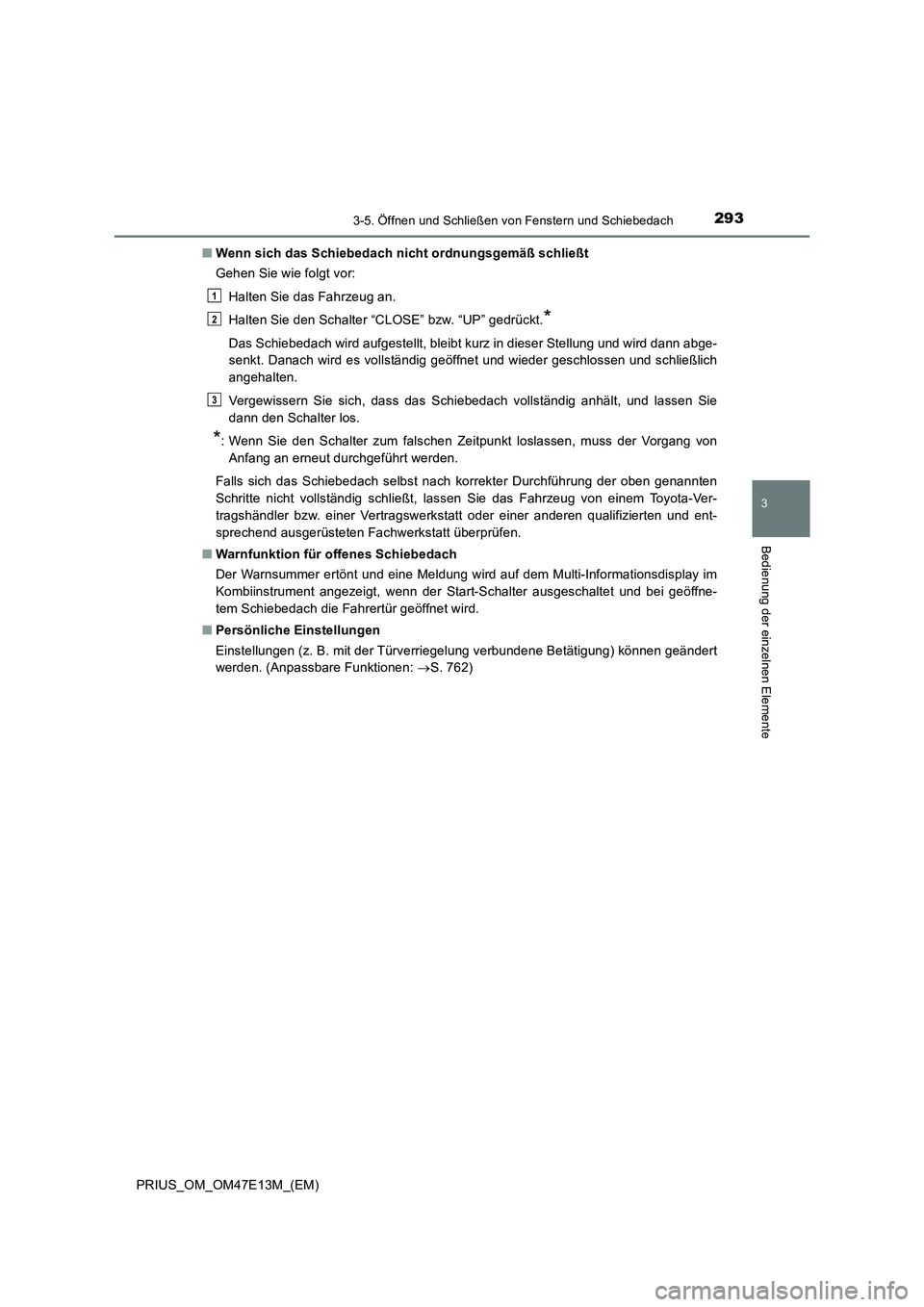 TOYOTA PRIUS 2021  Betriebsanleitungen (in German) 2933-5. Öffnen und Schließen von Fenstern und Schiebedach
3
Bedienung der einzelnen Elemente
PRIUS_OM_OM47E13M_(EM)■Wenn sich das Schiebedach nicht ordnungsgemäß schließt
Gehen Sie wie folgt vo
