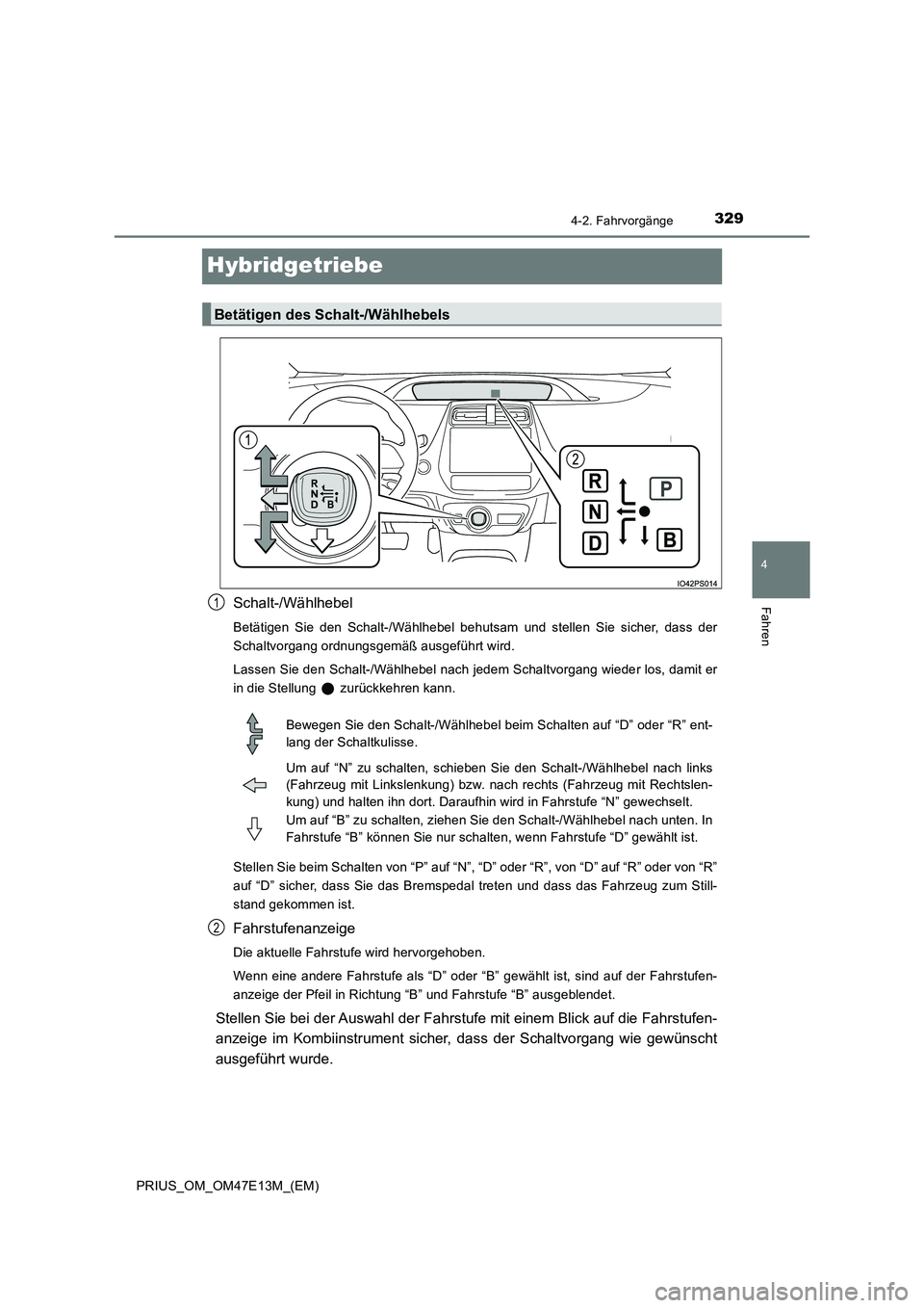 TOYOTA PRIUS 2021 Betriebsanleitungen (in German) 329
4
4-2. Fahrvorgänge
Fahren
PRIUS_OM_OM47E13M_(EM)
Hybridgetriebe
Schalt-/Wählhebel
Betätigen Sie den Schalt-/Wählhebel behutsam und stellen Sie sicher, dass der
Schaltvorgang ordnun TOYOTA PRIUS 2021 Betriebsanleitungen (in German) 329
4
4-2. Fahrvorgänge
Fahren
PRIUS_OM_OM47E13M_(EM)
Hybridgetriebe
Schalt-/Wählhebel
Betätigen Sie den Schalt-/Wählhebel behutsam und stellen Sie sicher, dass der
Schaltvorgang ordnun