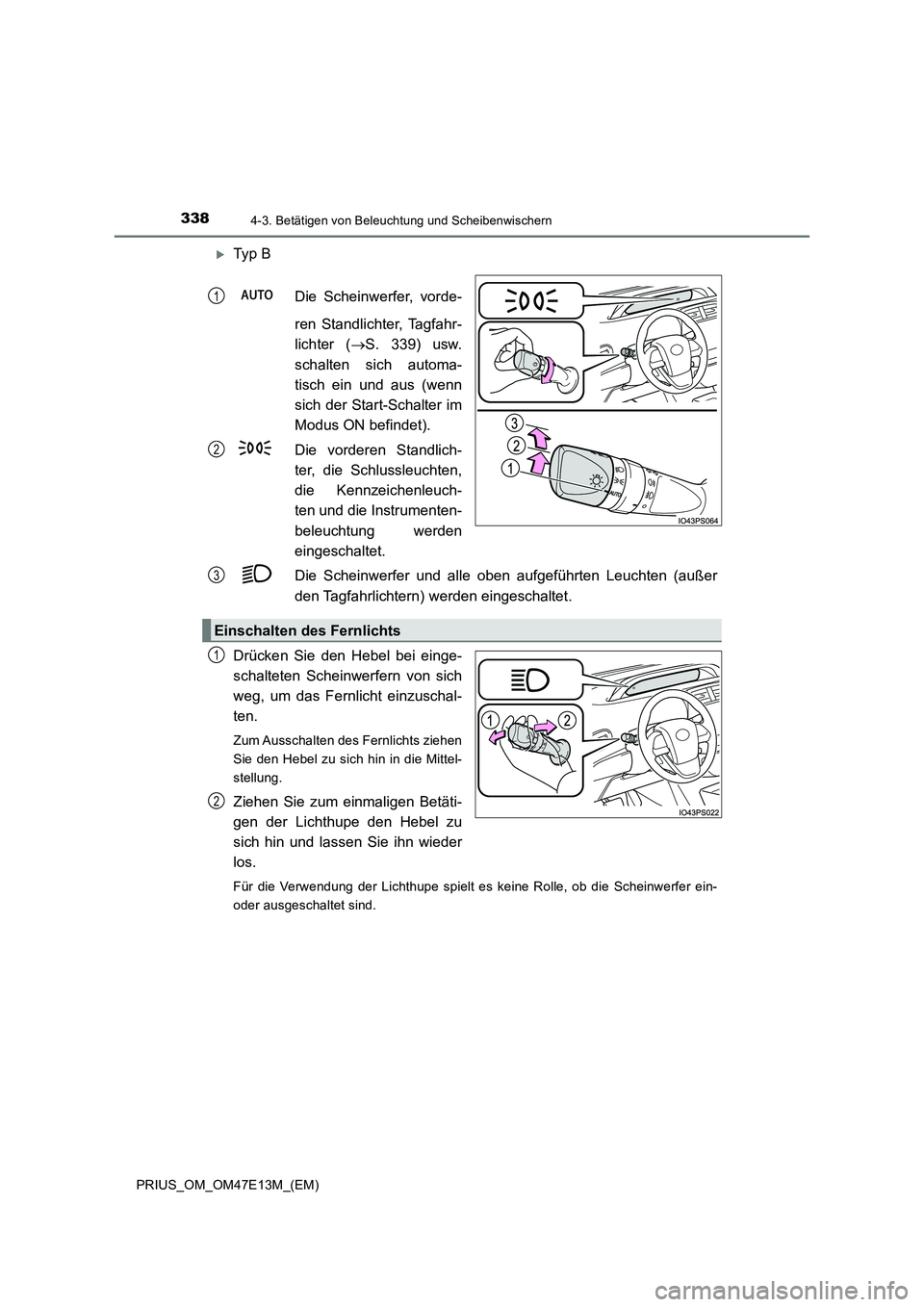 TOYOTA PRIUS 2021  Betriebsanleitungen (in German) 3384-3. Betätigen von Beleuchtung und Scheibenwischern
PRIUS_OM_OM47E13M_(EM)
Ty p   B 
Die  Scheinwerfer,  vorde- 
ren  Standlichter,  Tagfahr- 
lichter  ( S.  339)  usw. 
schalten  sich  auto