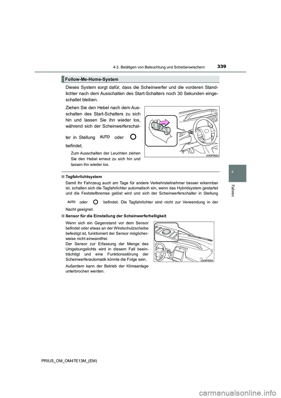 TOYOTA PRIUS 2021  Betriebsanleitungen (in German) 3394-3. Betätigen von Beleuchtung und Scheibenwischern
4
Fahren
PRIUS_OM_OM47E13M_(EM)
Dieses  System  sorgt  dafür,  dass  die  Scheinwerfer  und  die  vorderen  Stand- 
lichter  nach  dem Ausschal
