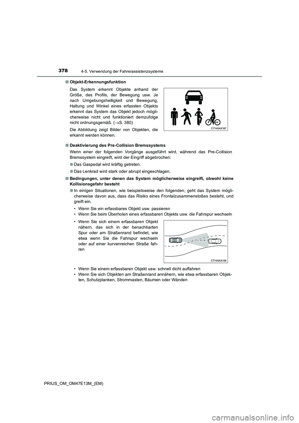 TOYOTA PRIUS 2021 Betriebsanleitungen (in German) 3784-5. Verwendung der Fahrerassistenzsysteme
PRIUS_OM_OM47E13M_(EM)■Objekt-Erkennungsfunktion
■Deaktivierung des Pre-Collision Bremssystems
Wenn einer der folgenden Vorgänge ausgeführt wi TOYOTA PRIUS 2021 Betriebsanleitungen (in German) 3784-5. Verwendung der Fahrerassistenzsysteme
PRIUS_OM_OM47E13M_(EM)■Objekt-Erkennungsfunktion
■Deaktivierung des Pre-Collision Bremssystems
Wenn einer der folgenden Vorgänge ausgeführt wi